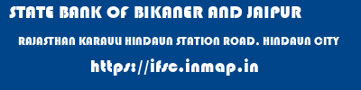 ifsc code of STATE BANK OF BIKANER AND JAIPUR RAJASTHAN KARAULI HINDAUN STATION ROAD, HINDAUN CITY STATE BANK OF BIKANER AND JAIPUR RAJASTHAN KARAULI HINDAUN STATION ROAD, HINDAUN CITY ifsc code